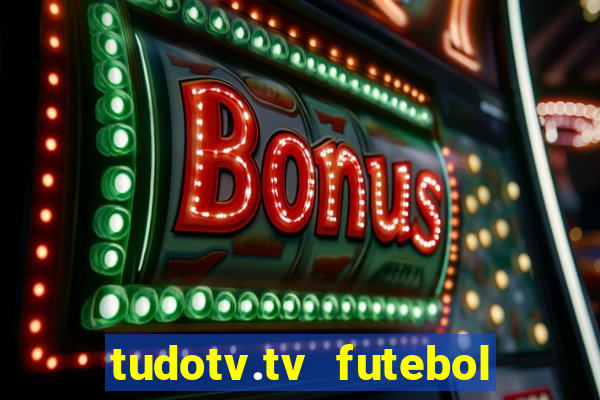 tudotv.tv futebol ao vivo